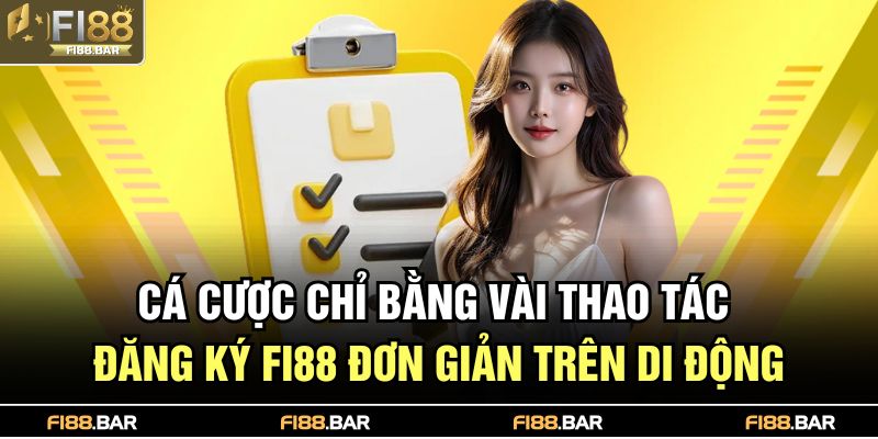 Cá cược chỉ bằng vài thao tác đăng ký FI88 đơn giản trên di động