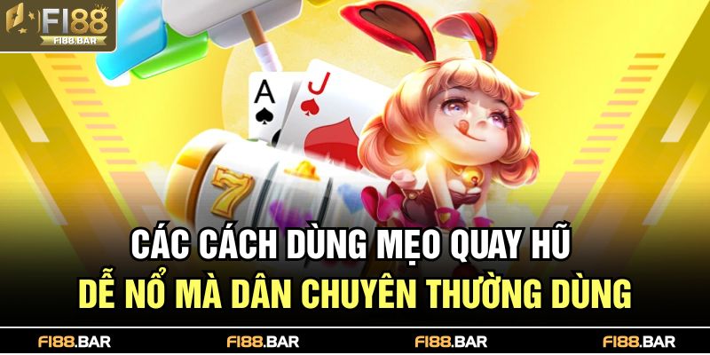 Các cách dùng mẹo quay hũ dễ nổ mà dân chuyên thường dùng
