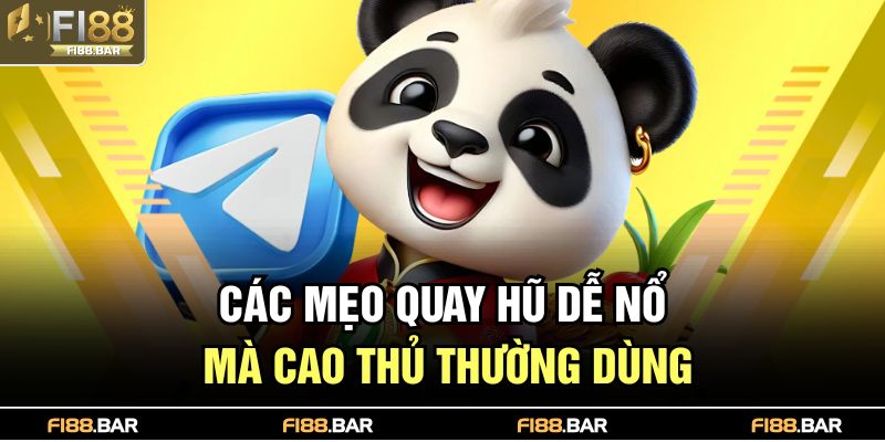 Các mẹo quay hũ dễ nổ mà cao thủ thường dùng