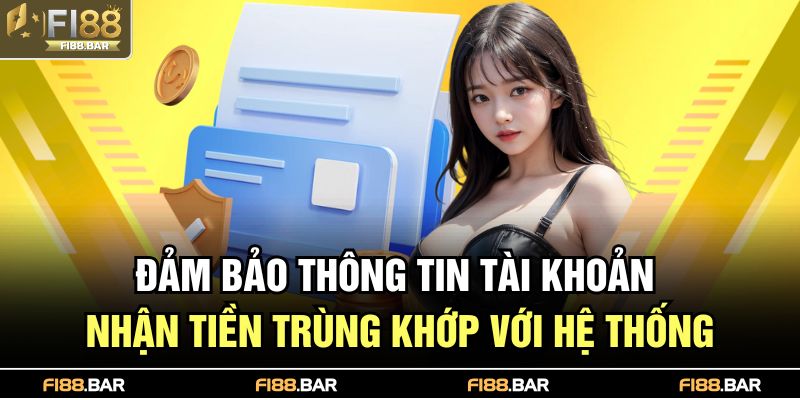 Đảm bảo thông tin tài khoản nhận tiền trùng khớp với hệ thống