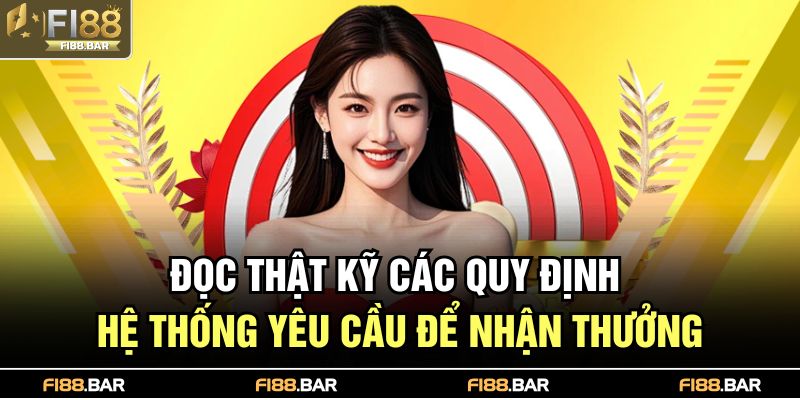 Đọc thật kỹ các quy định hệ thống yêu cầu để nhận thưởng