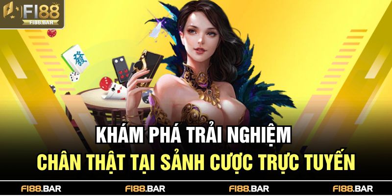 Khám phá trải nghiệm chân thật tại sảnh cược trực tuyến