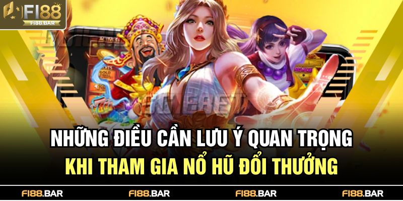 Những điều cần lưu ý quan trọng khi tham gia nổ hũ đổi thưởng