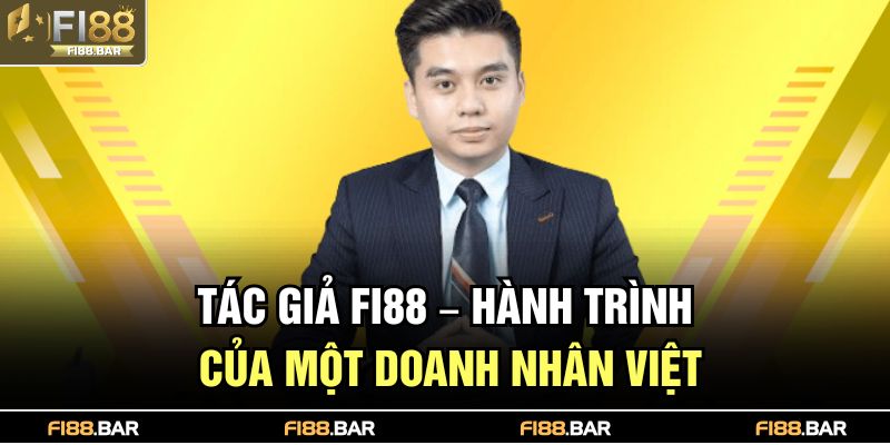 Tác giả Fi88 – Hành trình của một doanh nhân Việt